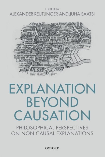 Juha Saatsi, Alexander Reutlinger - Explanation Beyond Causation, E-bok