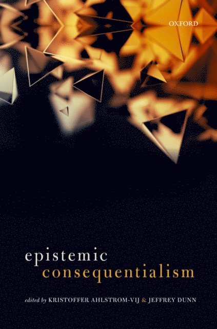 Jeffrey Dunn, H. Kristoffer Ahlstrom-Vij - Epistemic Consequentialism, E-bok