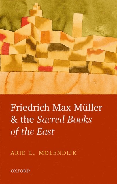 Arie L. Molendijk - Friedrich Max MAller and the Sacred Books of the East, E-bok
