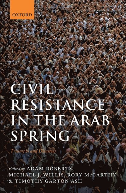 Timothy Garton Ash, Rory McCarthy, Michael J. Willis, Adam Roberts - Civil Resistance in the Arab Spring, E-bok