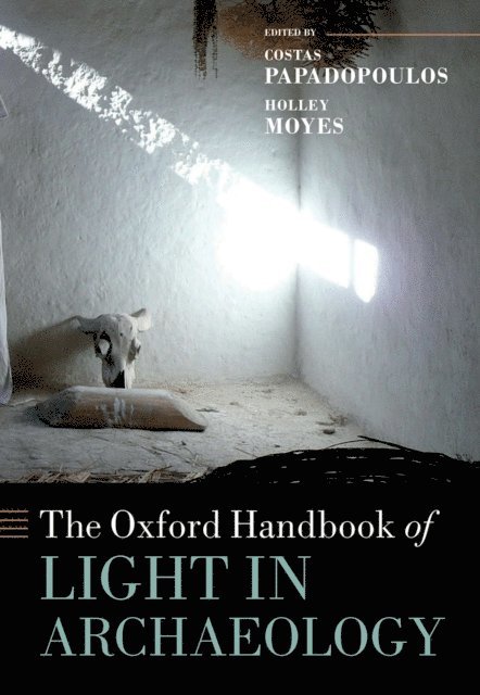 Holley Moyes, Costas Papadopoulos - Oxford Handbook of Light in Archaeology, E-bok