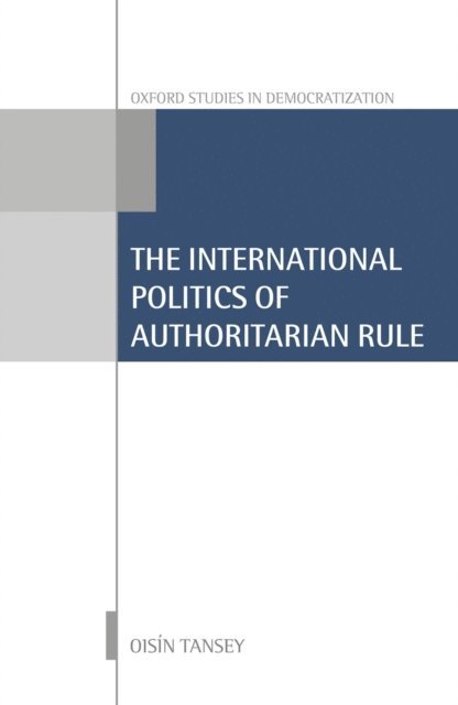 OisA-n Tansey - International Politics of Authoritarian Rule, E-bok