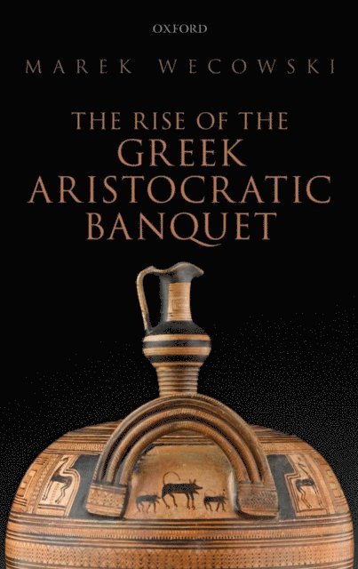 Marek Wecowski - Rise of the Greek Aristocratic Banquet, E-bok
