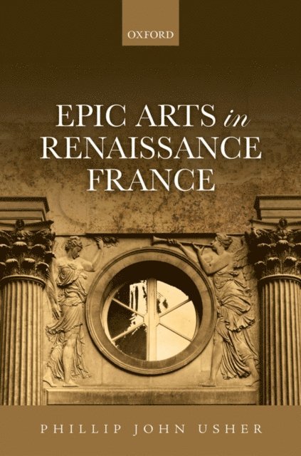 Phillip John Usher - Epic Arts in Renaissance France, E-bok
