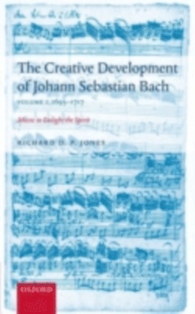 Richard D. P. Jones - Creative Development of Johann Sebastian Bach, Volume I: 1695-1717, E-bok