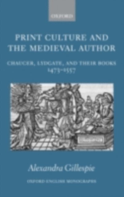 Alexandra Gillespie - Print Culture and the Medieval Author, E-bok