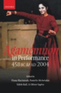 Agamemnon in Performance 458 BC to AD 2004