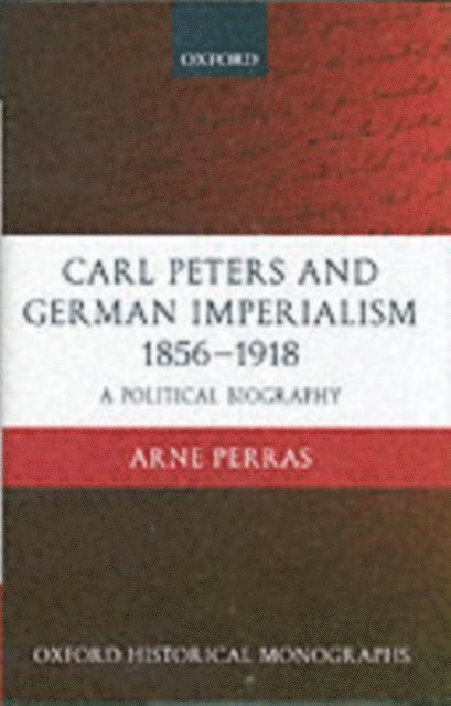 Arne Perras - Carl Peters and German Imperialism 1856-1918, E-bok