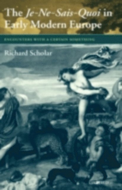 Richard Scholar - Je-Ne-Sais-Quoi in Early Modern Europe, E-bok