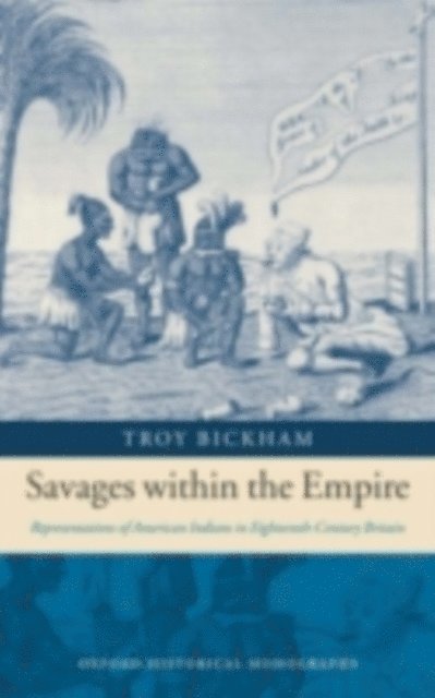Troy Bickham - Savages within the Empire, E-bok