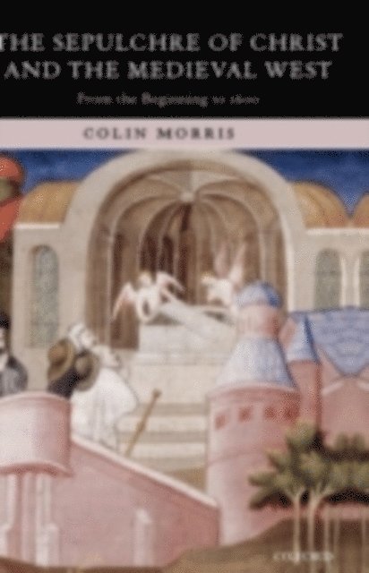 Colin Morris - Sepulchre of Christ and the Medieval West, E-bok
