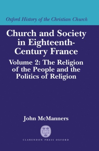 John McManners - Church and Society in Eighteenth-Century France: Volume 2: The Religion of the People and the Politics of Religion, E-bok