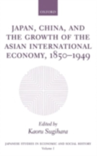 Kaoru Sugihara - Japan, China, and the Growth of the Asian International Economy, 1850-1949, E-bok