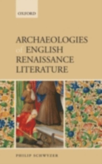 Philip Schwyzer - Archaeologies of English Renaissance Literature, E-bok