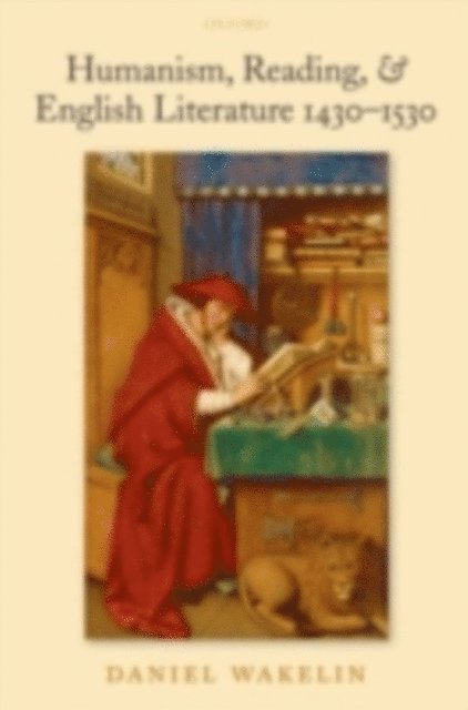Daniel Wakelin - Humanism, Reading, & English Literature 1430-1530, E-bok