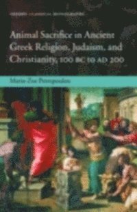 Maria-Zoe Petropoulou - Animal Sacrifice in Ancient Greek Religion, Judaism, and Christianity, 100 BC to AD 200, E-bok