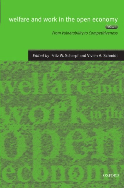 Vivien A. Schmidt, Fritz W. Scharpf - Welfare and Work in the Open Economy: Volume I: From Vulnerability to Competitivesness in Comparative Perspective, E-bok