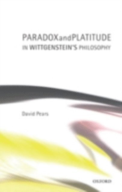 David Pears - Paradox and Platitude in Wittgenstein's Philosophy, E-bok
