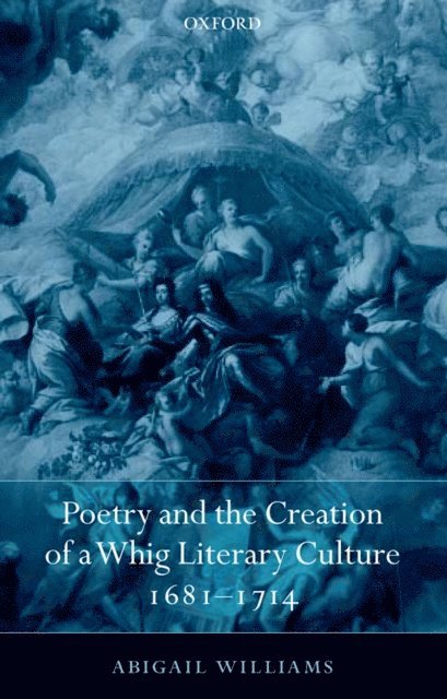Abigail Williams - Poetry and the Creation of a Whig Literary Culture 1681-1714, E-bok