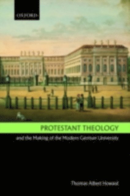 Thomas Albert Howard - Protestant Theology and the Making of the Modern German University, E-bok