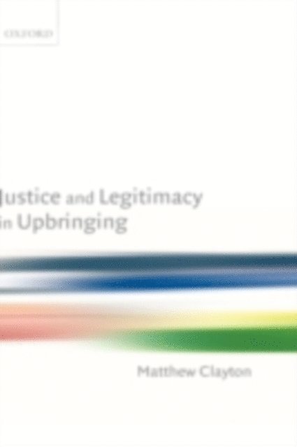 Matthew Clayton - Justice and Legitimacy in Upbringing, E-bok