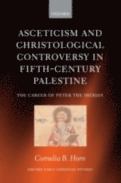 Cornelia B. Horn - Asceticism and Christological Controversy in Fifth-Century Palestine, E-bok