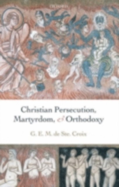 Geoffrey de Ste. Croix, Joseph Streeter, Michael Whitby - Christian Persecution, Martyrdom, and Orthodoxy, E-bok