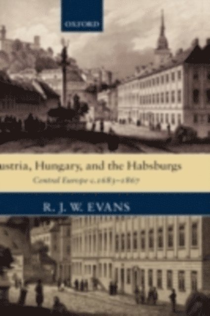 R. J. W. Evans - Austria, Hungary, and the Habsburgs, E-bok