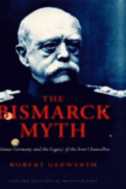 Robert Gerwarth - Bismarck Myth, E-bok