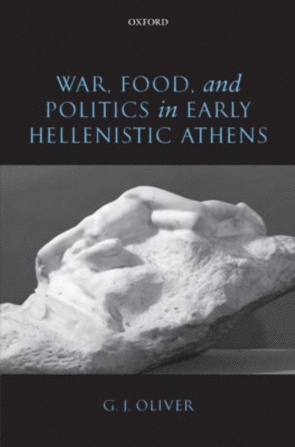 G. J. Oliver - War, Food, and Politics in Early Hellenistic Athens, E-bok