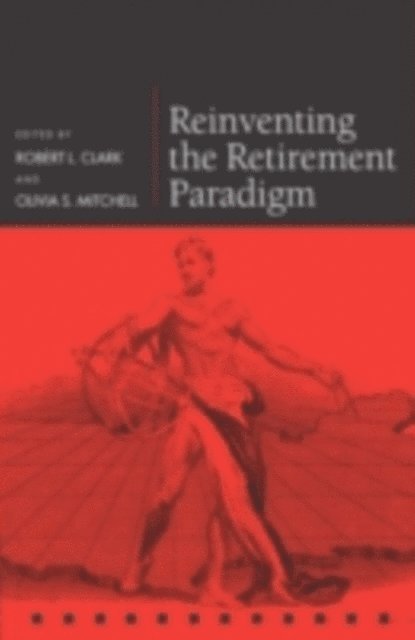 Olivia S. Mitchell, Robert L. Clark - Reinventing the Retirement Paradigm, E-bok