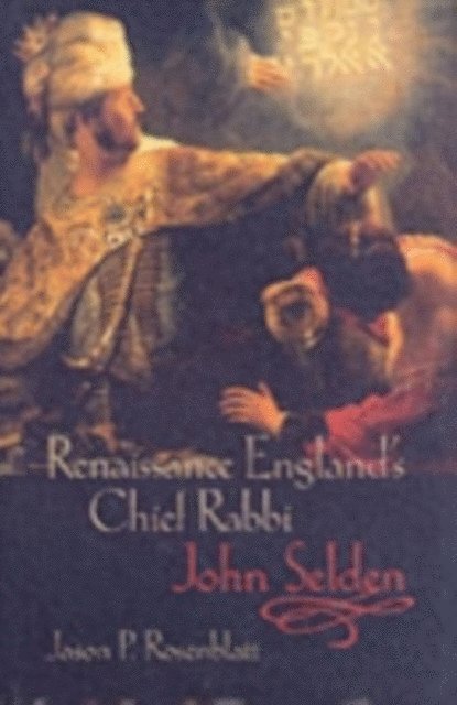 Jason P. Rosenblatt - Renaissance England's Chief Rabbi: John Selden, E-bok