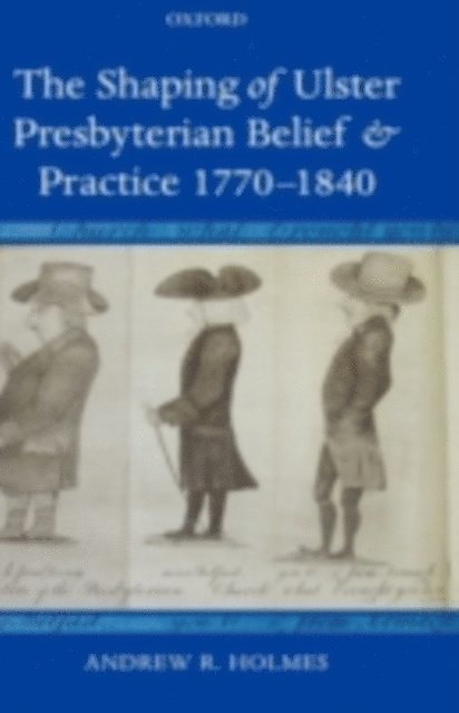 Andrew R. Holmes - Shaping of Ulster Presbyterian Belief and Practice, 1770-1840, E-bok