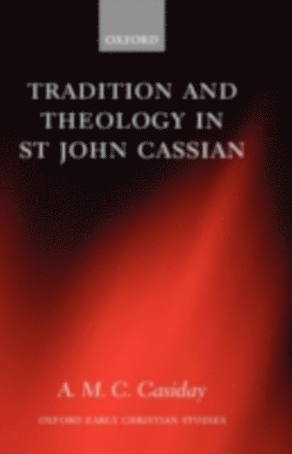 A. M. C. Casiday - Tradition and Theology in St John Cassian, E-bok