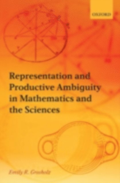 Emily R. Grosholz - Representation and Productive Ambiguity in Mathematics and the Sciences, E-bok