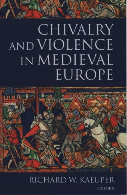 Richard Kaeuper - Chivalry and Violence in Medieval Europe, E-bok
