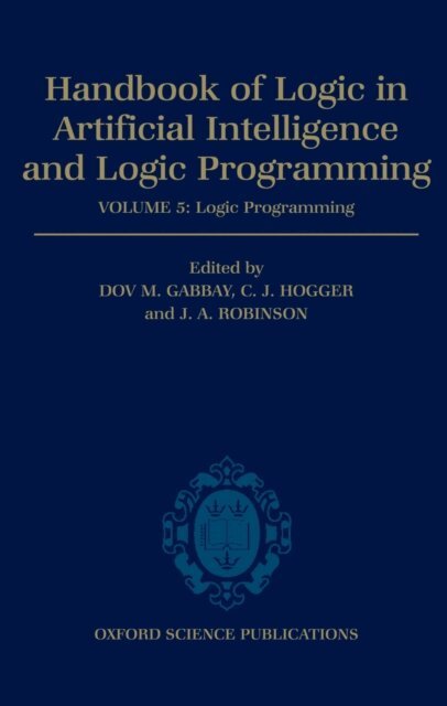 J. A. Robinson, C. J. Hogger, Dov M. Gabbay - Handbook of Logic in Artificial Intelligence and Logic Programming: Volume 5: Logic Programming, E-bok