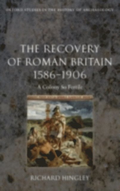 Richard Hingley - Recovery of Roman Britain 1586-1906, E-bok