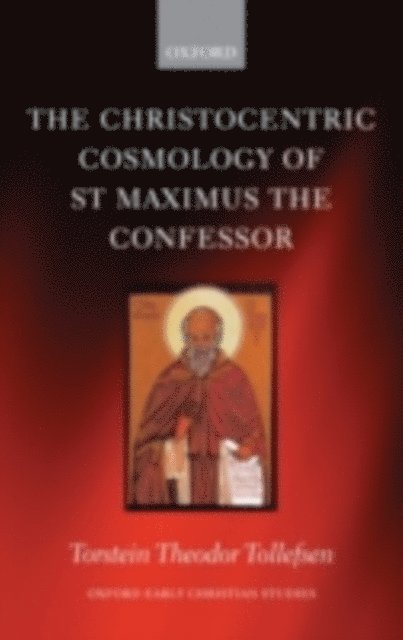 Torstein Tollefsen - Christocentric Cosmology of St Maximus the Confessor, E-bok