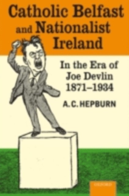 A. C. Hepburn - Catholic Belfast and Nationalist Ireland in the Era of Joe Devlin, 1871-1934, E-bok