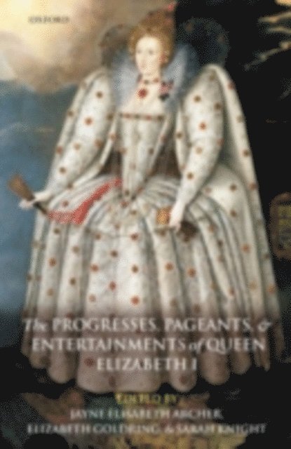 Sarah Knight, Elizabeth Goldring, Jayne Elisabeth Archer - Progresses, Pageants, and Entertainments of Queen Elizabeth I, E-bok