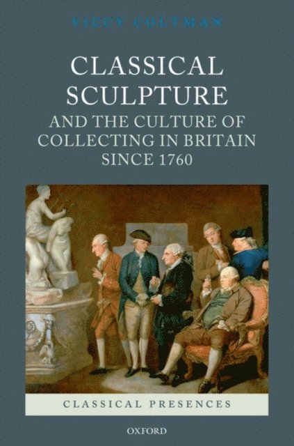Viccy Coltman - Classical Sculpture and the Culture of Collecting in Britain since 1760, E-bok