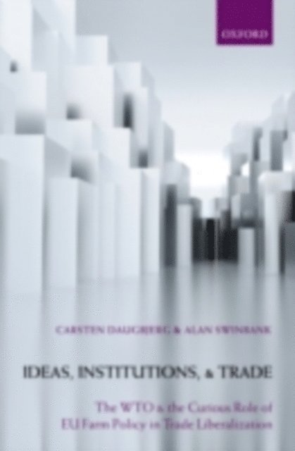 Alan Swinbank, Carsten Daugbjerg - Ideas, Institutions, and Trade, E-bok