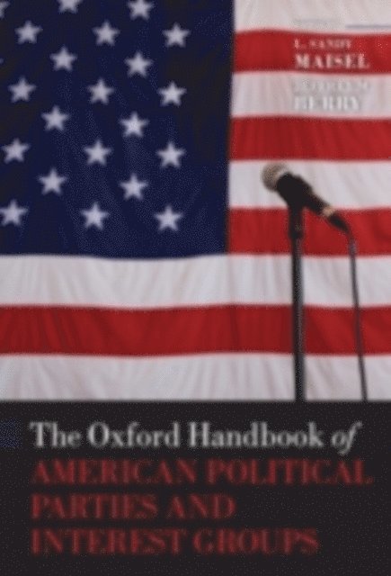 Jeffrey M. Berry, L. Sandy Maisel - Oxford Handbook of American Political Parties and Interest Groups, E-bok