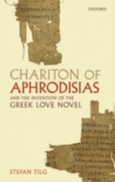 Stefan Tilg - Chariton of Aphrodisias and the Invention of the Greek Love Novel, E-bok