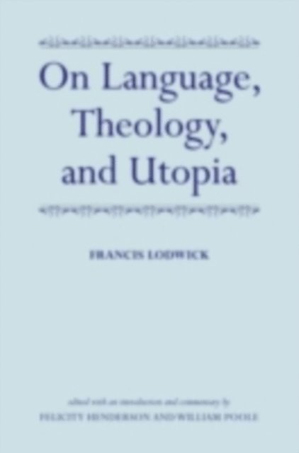 Francis Lodwick, William Poole, Felicity Henderson - On Language, Theology, and Utopia, E-bok