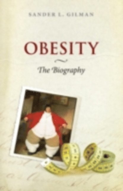 Sander L. Gilman - Obesity: The Biography, E-bok