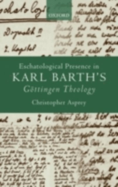 Christopher Asprey - Eschatological Presence in Karl Barth's Gottingen Theology, E-bok