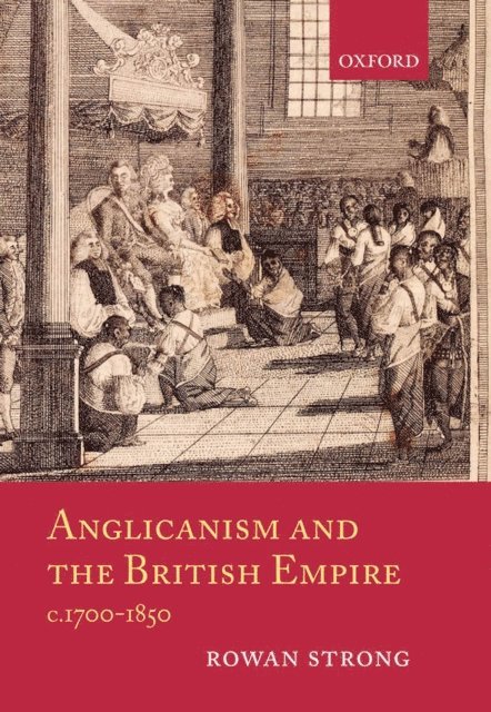 Rowan Strong - Anglicanism and the British Empire, c.1700-1850, E-bok