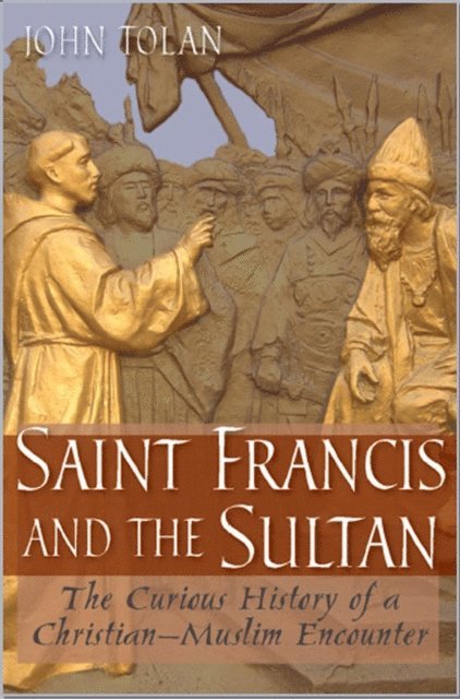 John V. Tolan - Saint Francis and the Sultan, E-bok